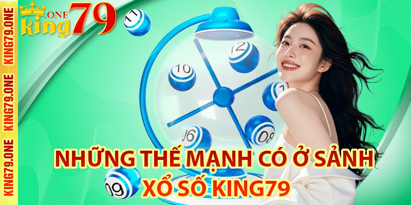 Những thế mạnh có ở sảnh xổ số King79