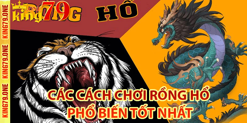 Các cách chơi Rồng Hổ phổ biến tốt nhất