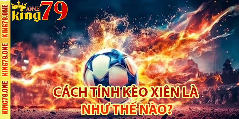 Có mã cược đơn hòa tiền vậy cách tính kèo xiên là như thế nào?