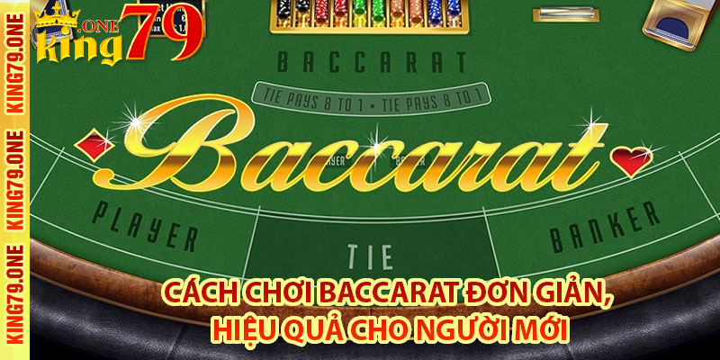 Cách chơi Baccarat đơn giản, hiệu quả cho người mới